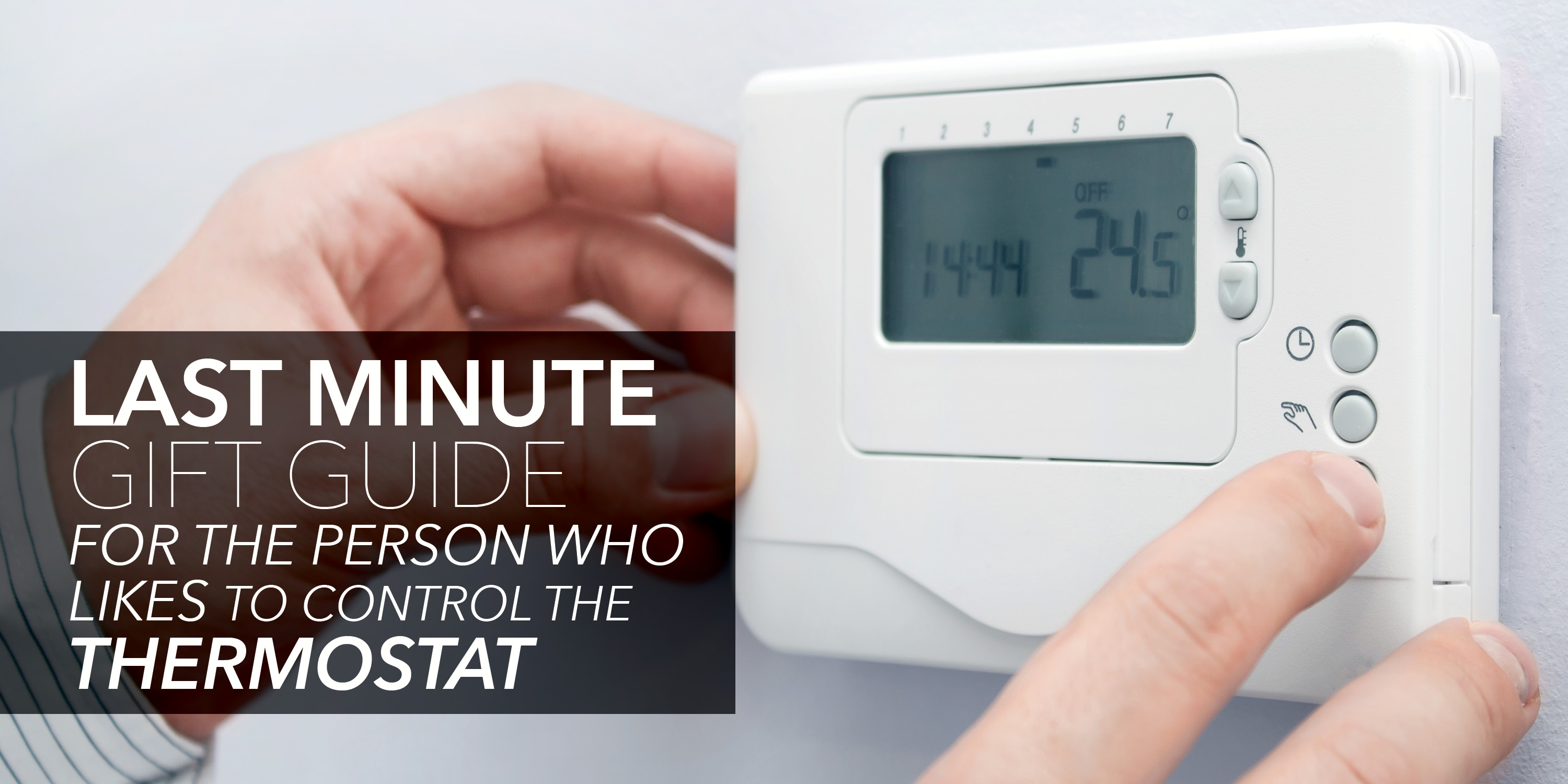 Banner: "Last minute gift guide for the person who likes to control the thermostat" superimposed over a photo of hands changing the temperature on a digital thermostat