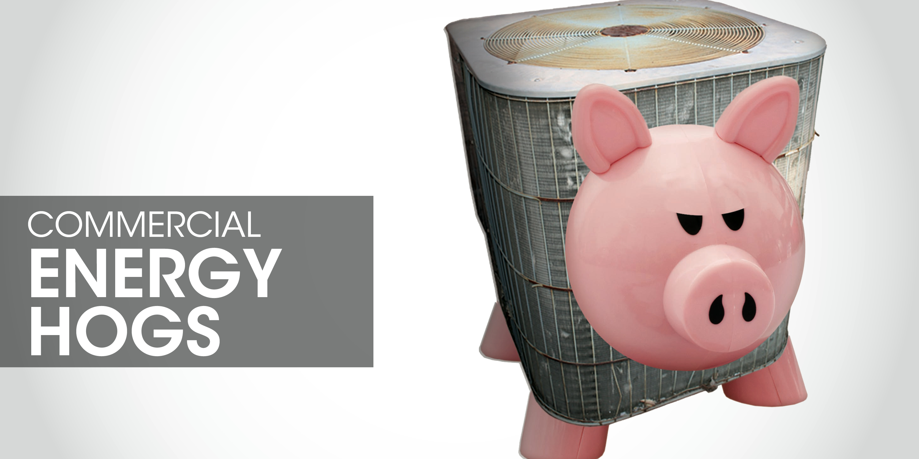 AC piggy bank with text: "Commercial energy hogs"
