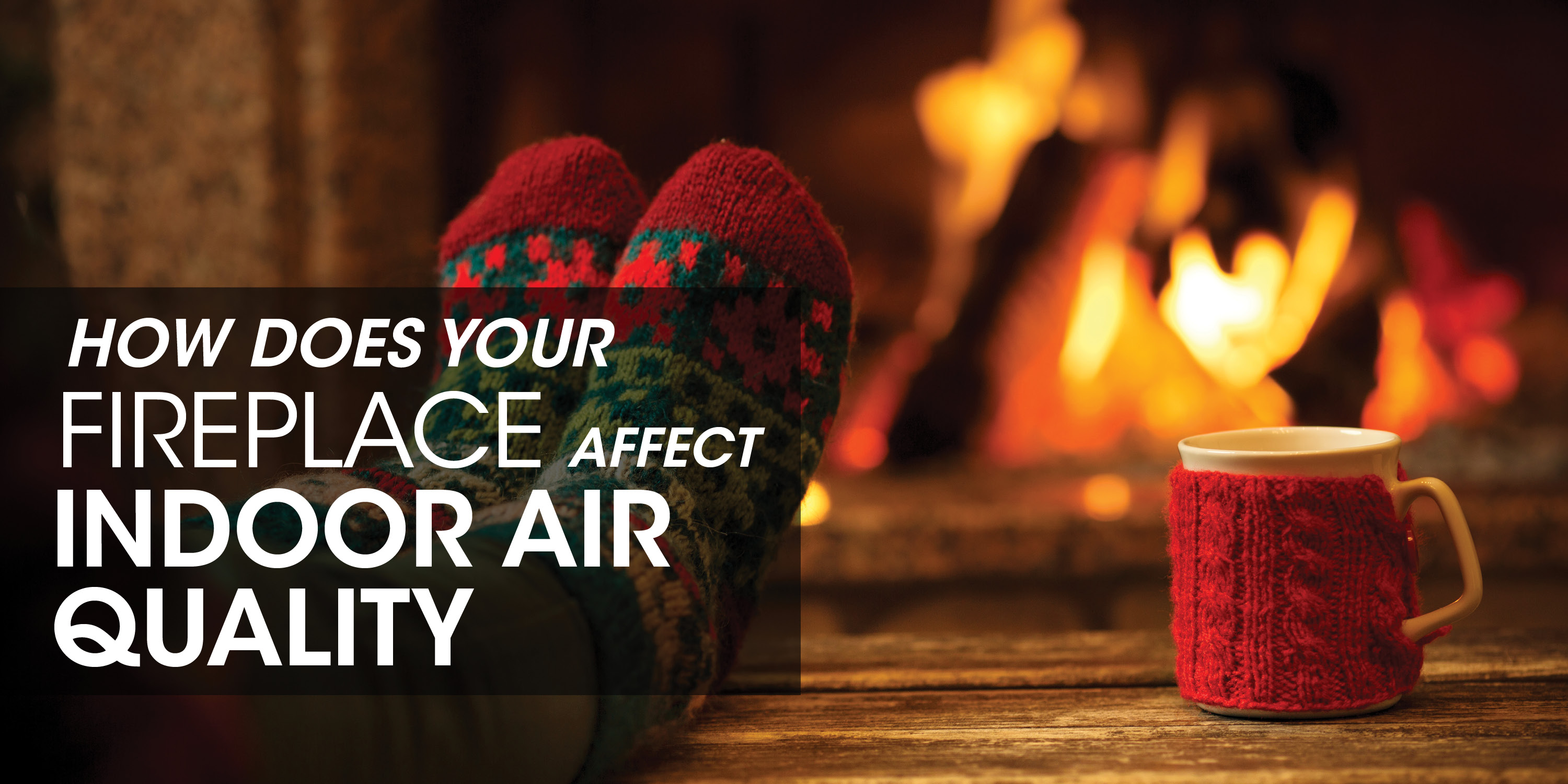 Person by fireplace with text: "How does your fireplace affect indoor air quality"