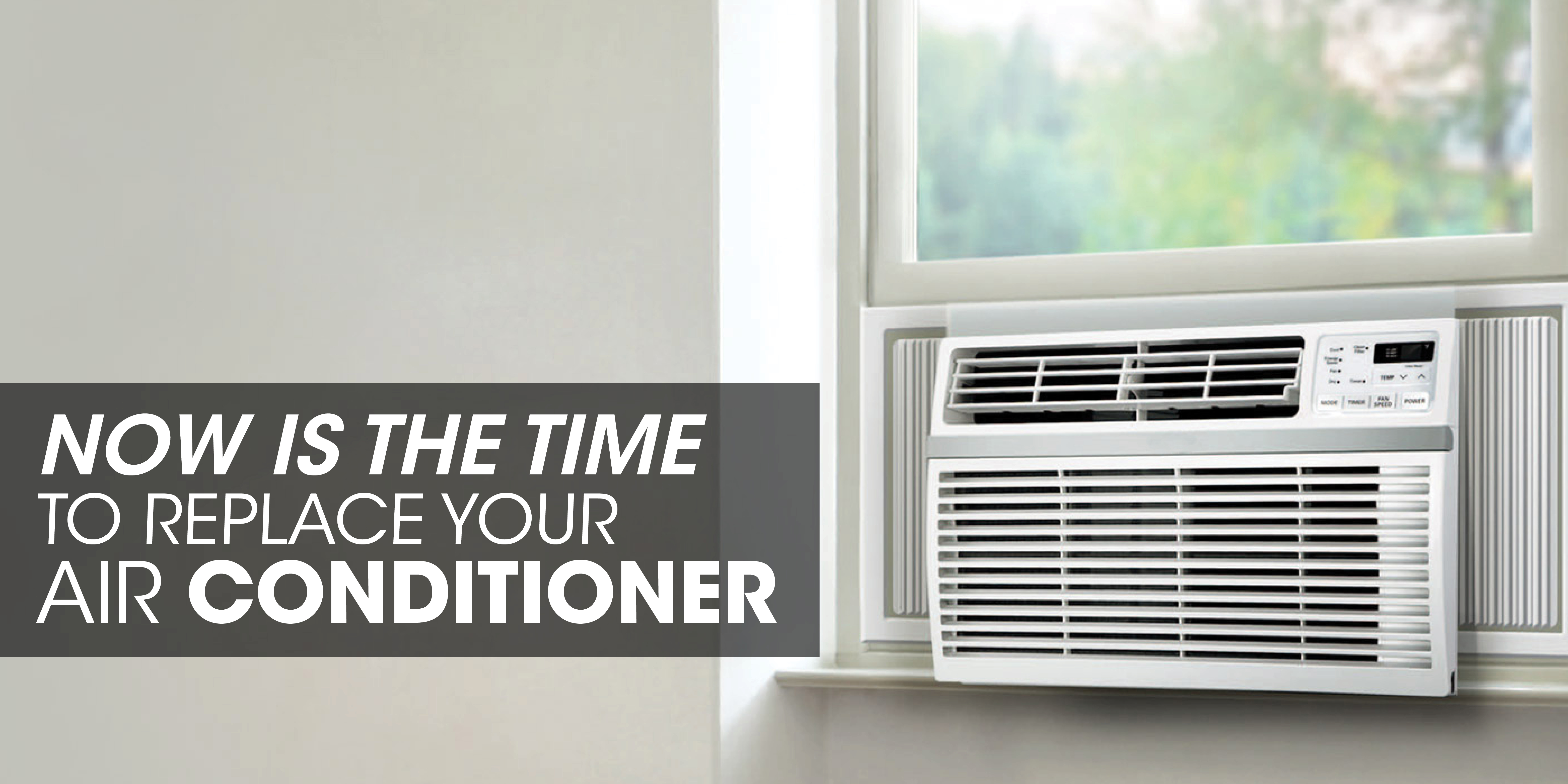 Window AC unit with text: "Now is the time to replace your air conditioner"